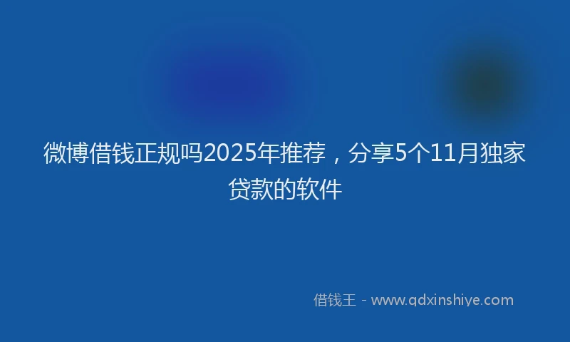 微博借钱正规吗2025年推荐，分享5个11月独家贷款的软件