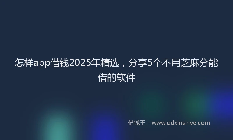 怎样app借钱2025年精选，分享5个不用芝麻分能借的软件