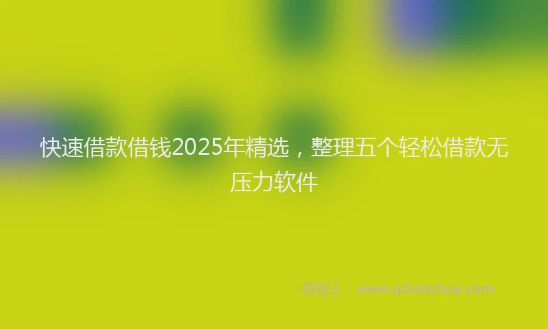 快速借款借钱2025年精选，整理五个轻松借款无压力软件