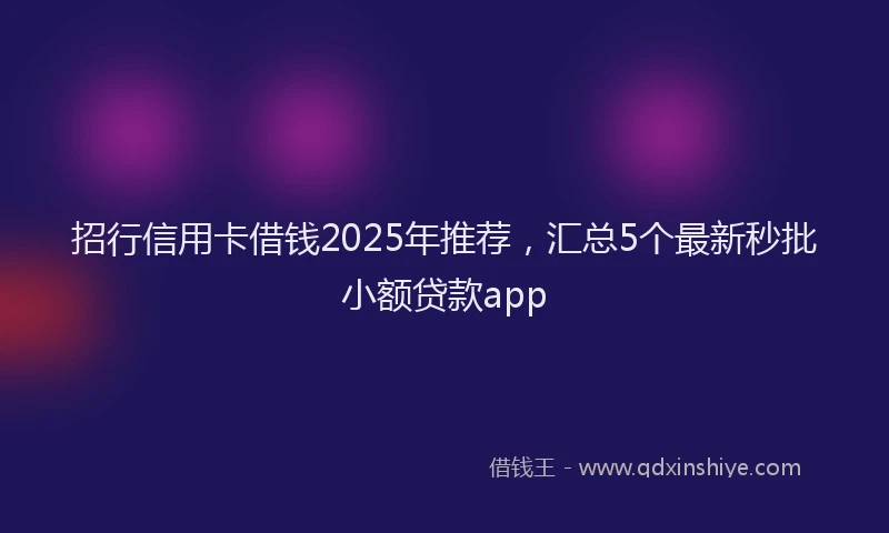 招行信用卡借钱2025年推荐，汇总5个最新秒批小额贷款app