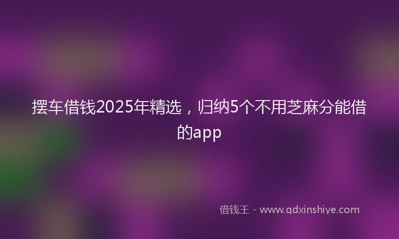 摆车借钱2025年精选，归纳5个不用芝麻分能借的app