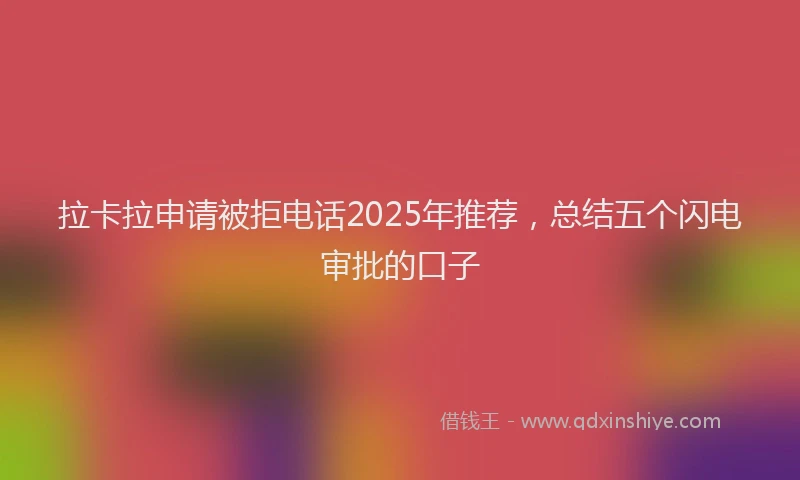 拉卡拉申请被拒电话2025年推荐，总结五个闪电审批的口子