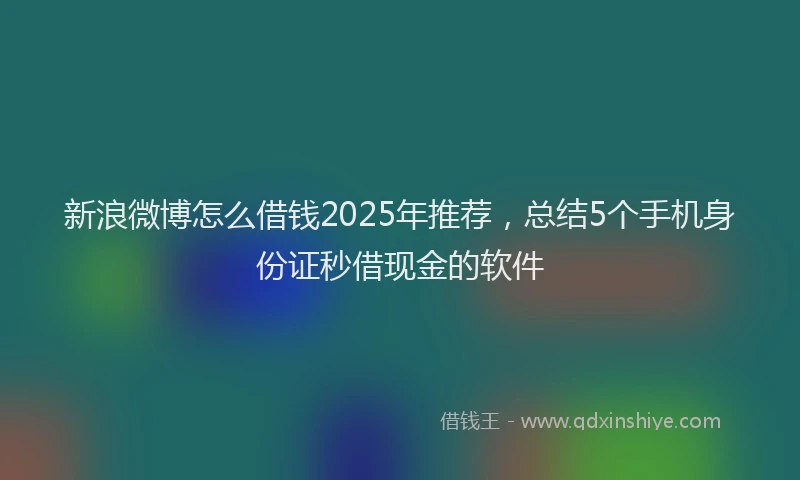 新浪微博怎么借钱2025年推荐，总结5个手机身份证秒借现金的软件