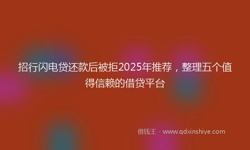 招行闪电贷还款后被拒2025年推荐,整理五个值得信赖的借贷平台