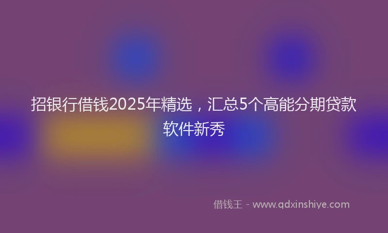 招银行借钱2025年精选，汇总5个高能分期贷款软件新秀