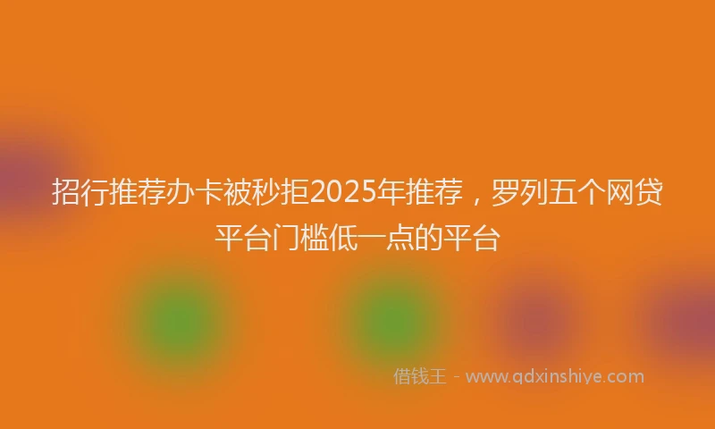 招行推荐办卡被秒拒2025年推荐，罗列五个网贷平台门槛低一点的平台