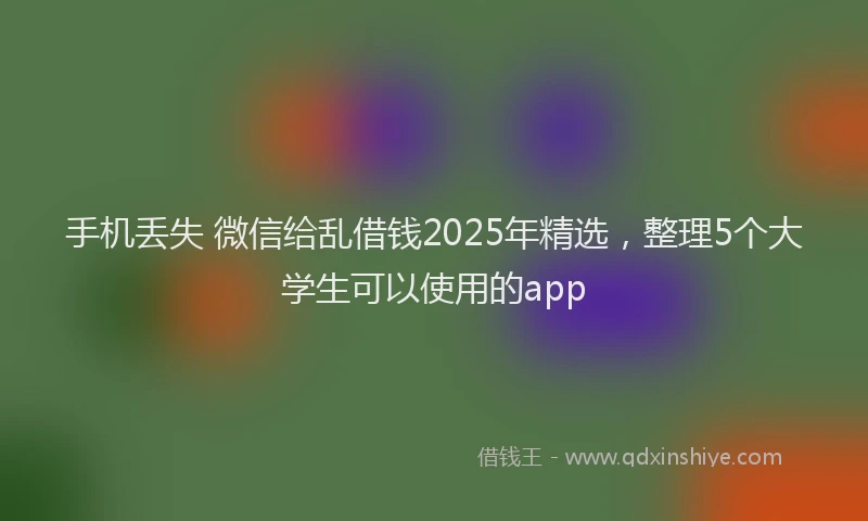 手机丢失 微信给乱借钱2025年精选，整理5个大学生可以使用的app