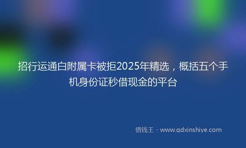 招行运通白附属卡被拒2025年精选，概括五个手机身份证秒借现金的平台