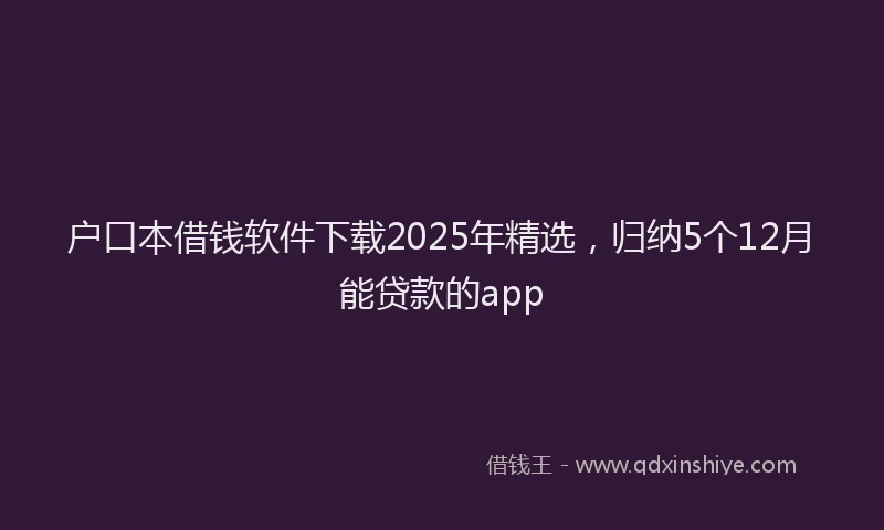 户口本借钱软件下载2025年精选，归纳5个12月能贷款的app