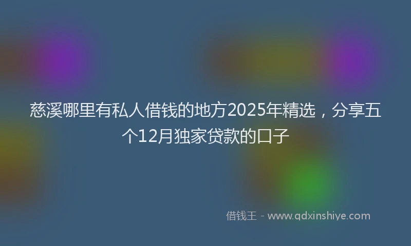 慈溪哪里有私人借钱的地方2025年精选，分享五个12月独家贷款的口子