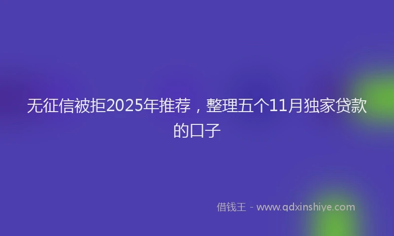 无征信被拒2025年推荐，整理五个11月独家贷款的口子