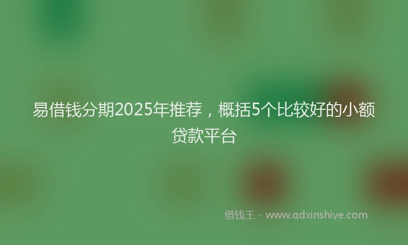 易借钱分期2025年推荐，概括5个比较好的小额贷款平台