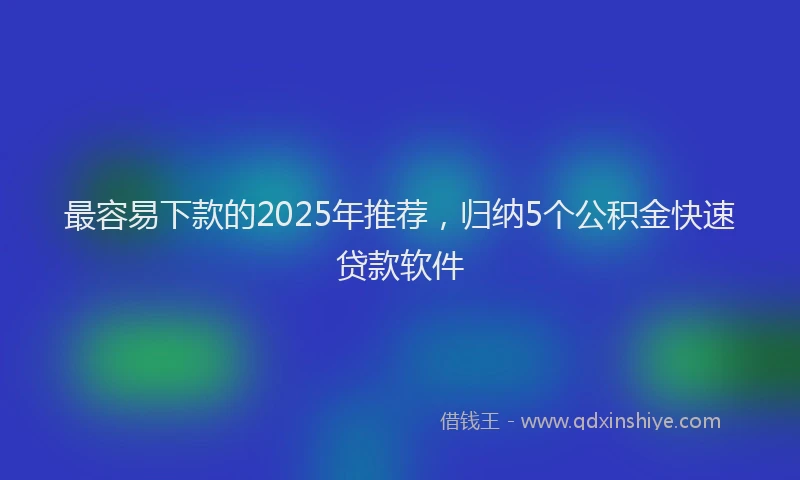 最容易下款的2025年推荐，归纳5个公积金快速贷款软件