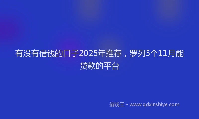 有没有借钱的口子2025年推荐，罗列5个11月能贷款的平台