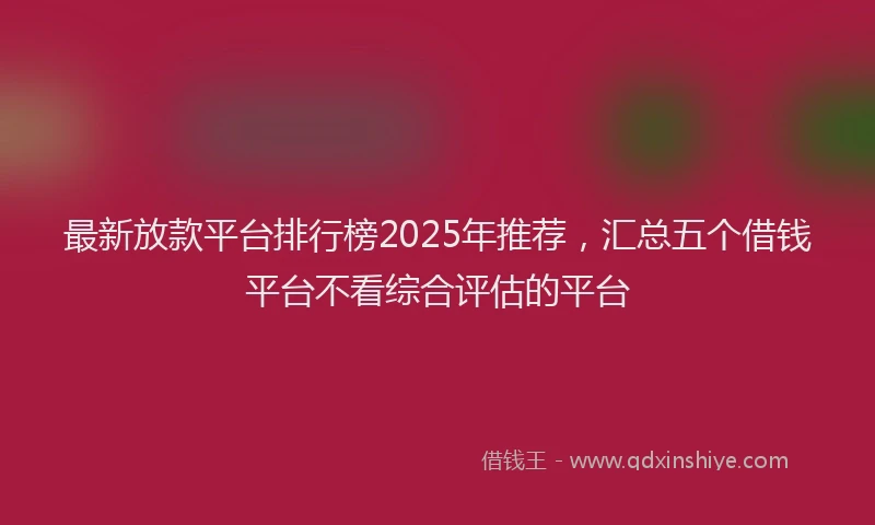 最新放款平台排行榜2025年推荐，汇总五个借钱平台不看综合评估的平台