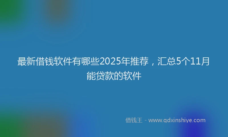 最新借钱软件有哪些2025年推荐，汇总5个11月能贷款的软件