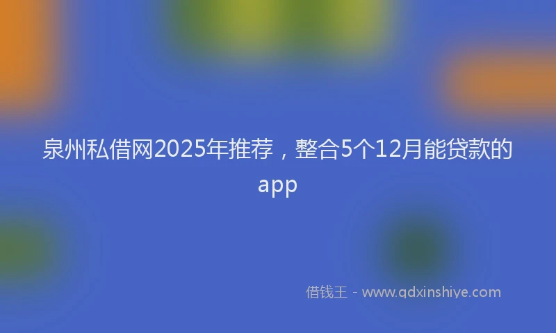 泉州私借网2025年推荐，整合5个12月能贷款的app