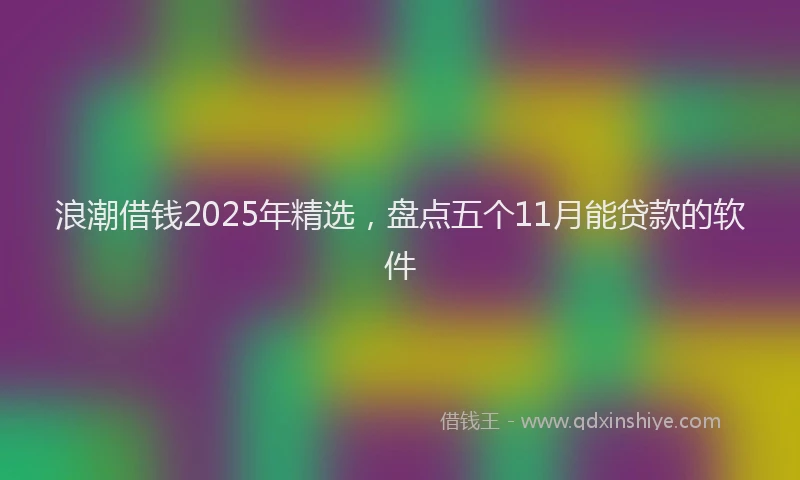 浪潮借钱2025年精选，盘点五个11月能贷款的软件