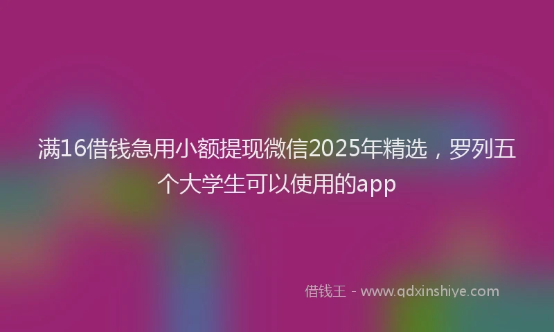 满16借钱急用小额提现微信2025年精选，罗列五个大学生可以使用的app