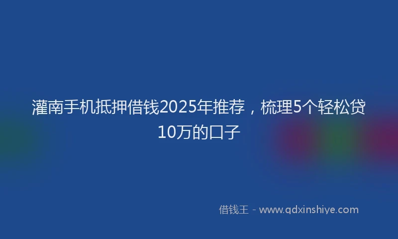 灌南手机抵押借钱2025年推荐，梳理5个轻松贷10万的口子