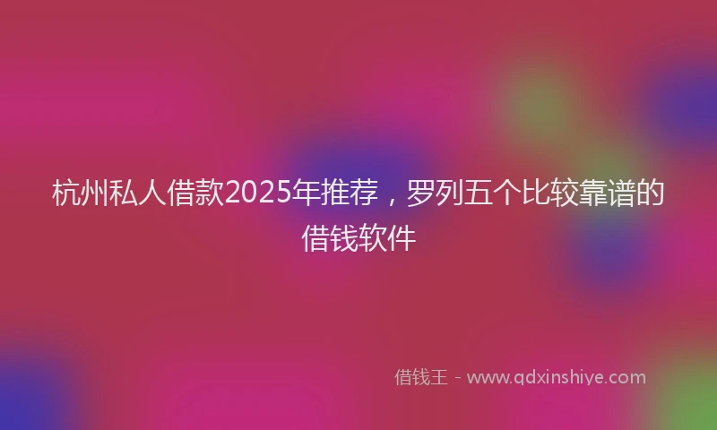 杭州私人借款2025年推荐，罗列五个比较靠谱的借钱软件
