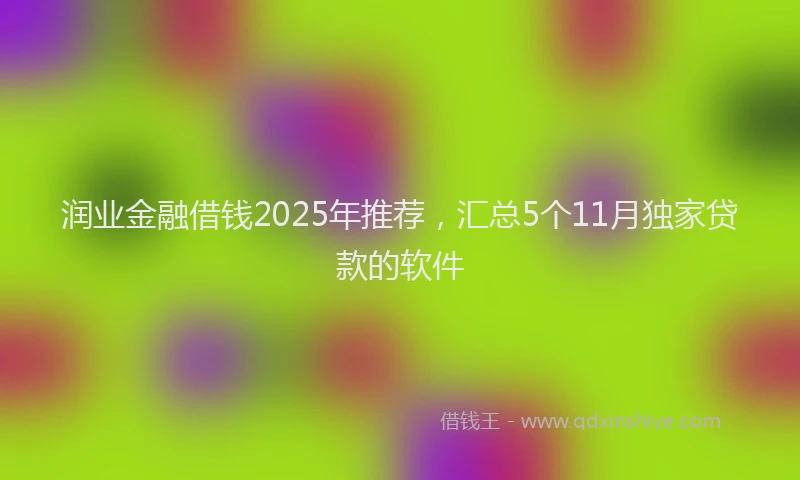 润业金融借钱2025年推荐，汇总5个11月独家贷款的软件