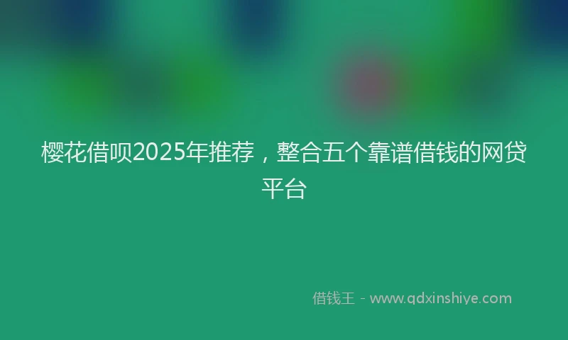 樱花借呗2025年推荐，整合五个靠谱借钱的网贷平台