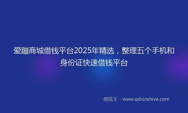 爱蹦商城借钱平台2025年精选，整理五个手机和身份证快速借钱平台