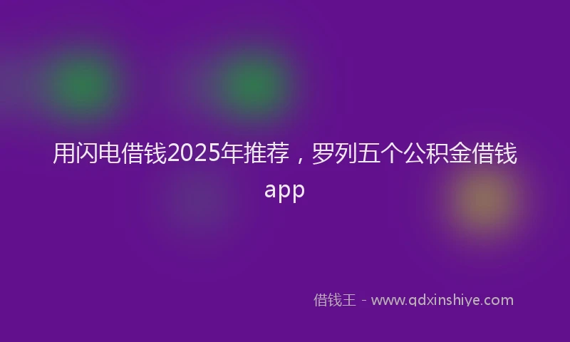 用闪电借钱2025年推荐，罗列五个公积金借钱app