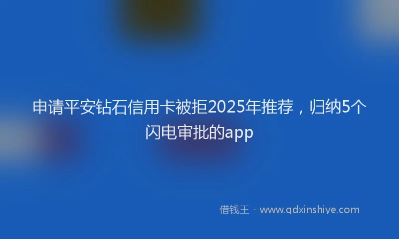 申请平安钻石信用卡被拒2025年推荐，归纳5个闪电审批的app
