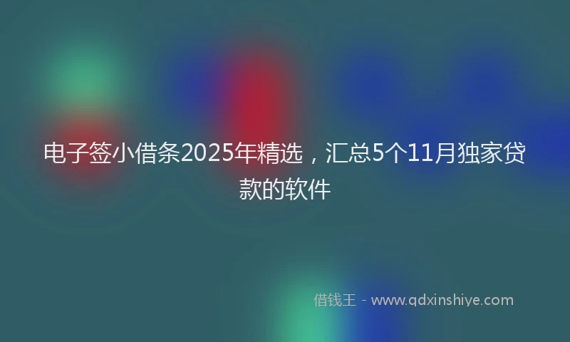 电子签小借条2025年精选，汇总5个11月独家贷款的软件