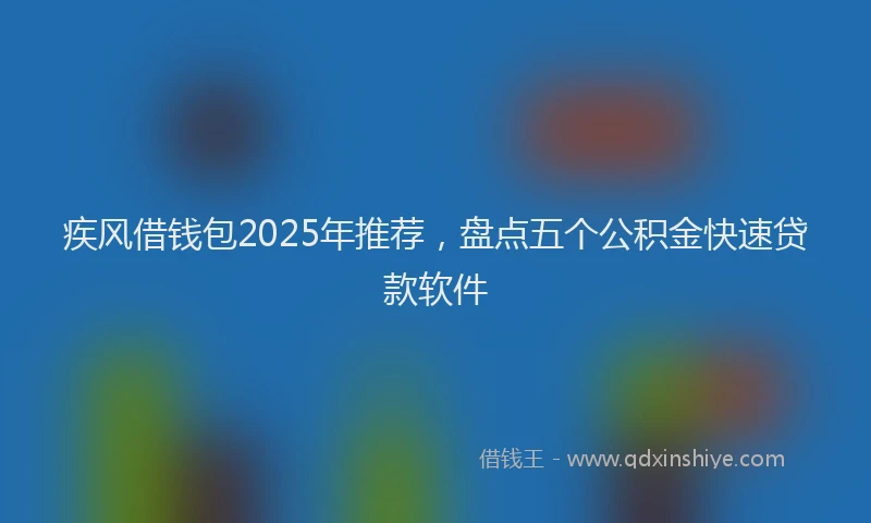 疾风借钱包2025年推荐，盘点五个公积金快速贷款软件