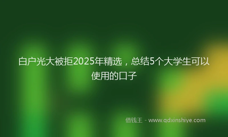 白户光大被拒2025年精选，总结5个大学生可以使用的口子