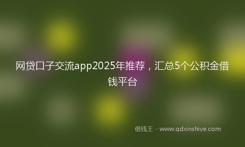 网贷口子交流app2025年推荐，汇总5个公积金借钱平台