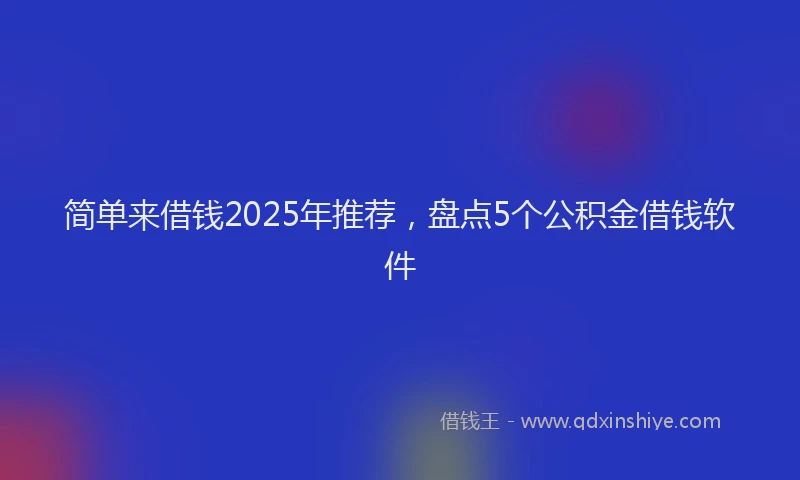 简单来借钱2025年推荐，盘点5个公积金借钱软件