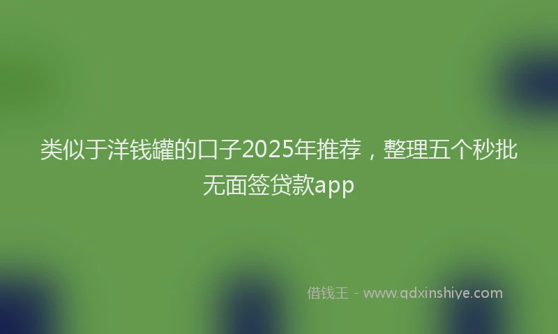 类似于洋钱罐的口子2025年推荐，整理五个秒批无面签贷款app