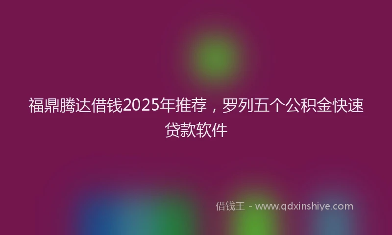 福鼎腾达借钱2025年推荐，罗列五个公积金快速贷款软件