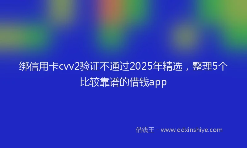 绑信用卡cvv2验证不通过2025年精选，整理5个比较靠谱的借钱app