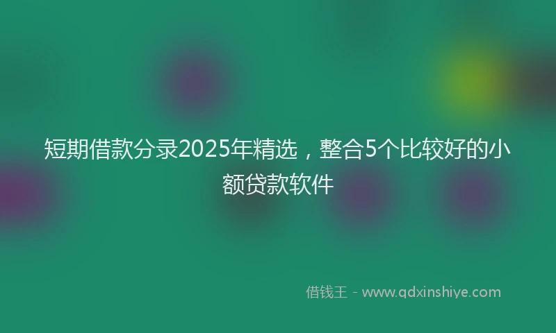 短期借款分录2025年精选，整合5个比较好的小额贷款软件