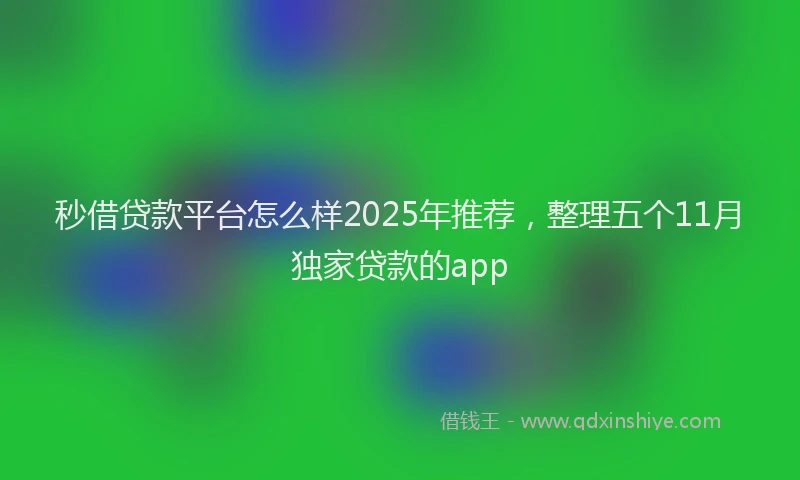秒借贷款平台怎么样2025年推荐，整理五个11月独家贷款的app