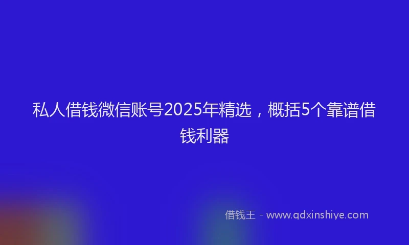 私人借钱微信账号2025年精选，概括5个靠谱借钱利器