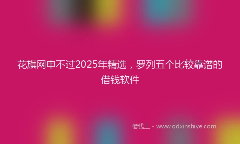 花旗网申不过2025年精选，罗列五个比较靠谱的借钱软件