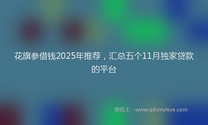 花旗参借钱2025年推荐，汇总五个11月独家贷款的平台