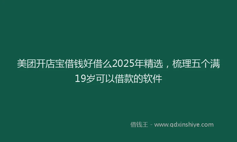美团开店宝借钱好借么2025年精选，梳理五个满19岁可以借款的软件