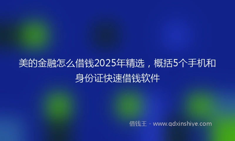 美的金融怎么借钱2025年精选，概括5个手机和身份证快速借钱软件