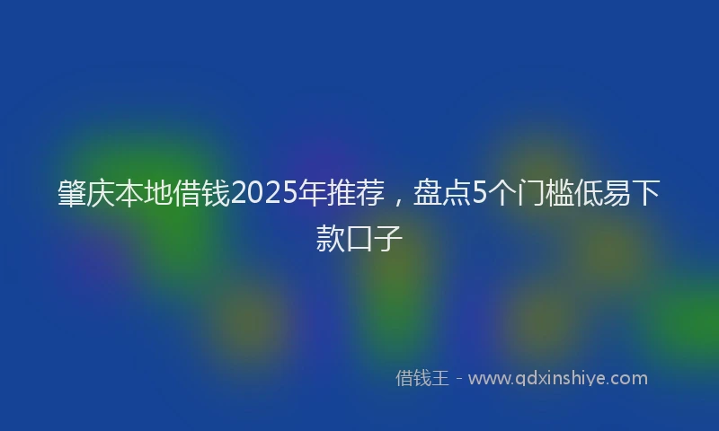 肇庆本地借钱2025年推荐，盘点5个门槛低易下款口子