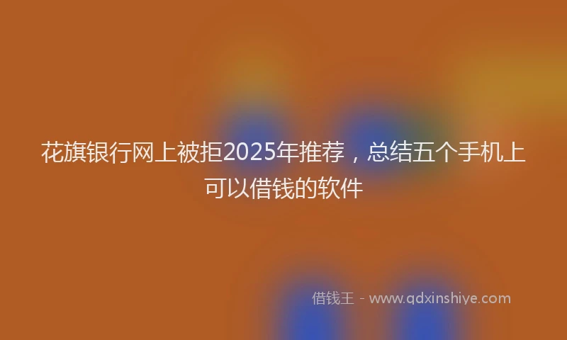花旗银行网上被拒2025年推荐，总结五个手机上可以借钱的软件