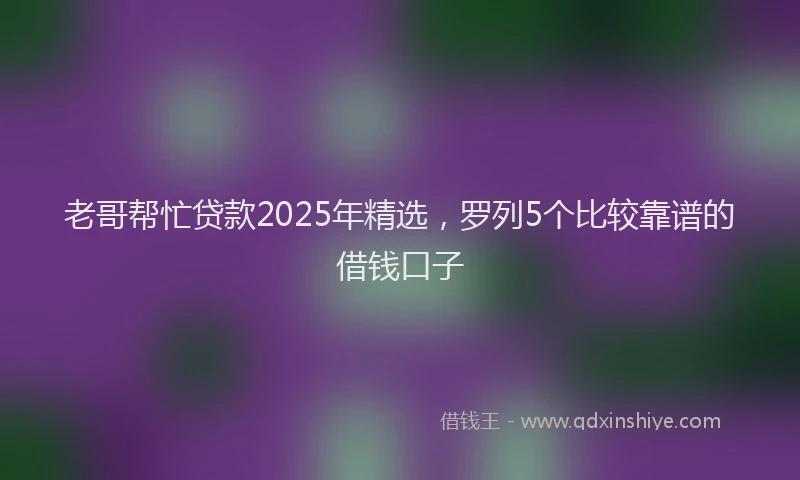 老哥帮忙贷款2025年精选，罗列5个比较靠谱的借钱口子