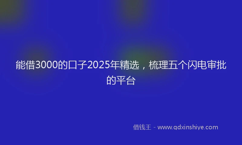 能借3000的口子2025年精选，梳理五个闪电审批的平台