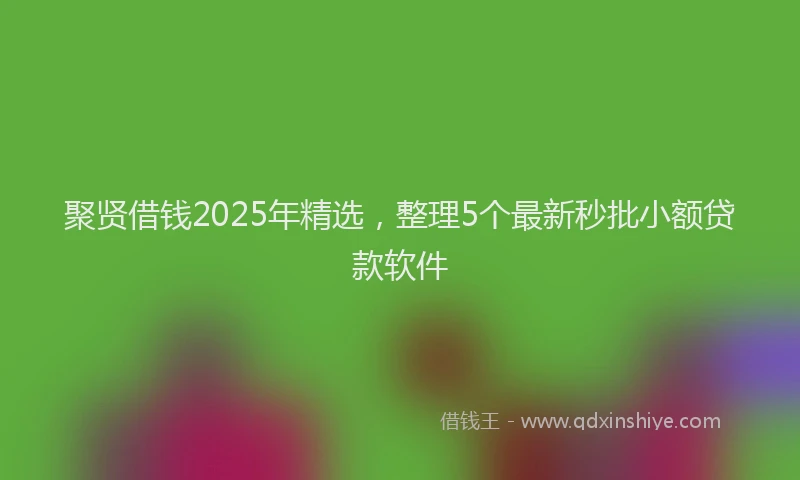 聚贤借钱2025年精选，整理5个最新秒批小额贷款软件